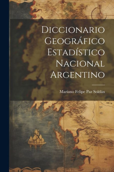 Diccionario Geográfico Estadístico Nacional Argentino (Spanish Edition) - 9781021643308