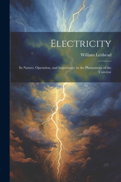 Electricity: Its Nature, Operation, And Importance In The Phenomena Of The Universe - 9781021647405