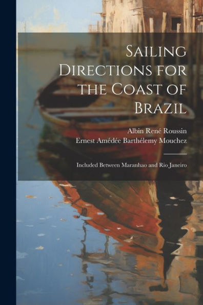 Sailing Directions For The Coast Of Brazil: Included Between Maranhao And Rio Janeiro - 9781021647535