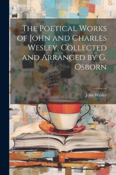 The Poetical Works Of John And Charles Wesley, Collected And Arranged By G. Osborn - 9781021647580