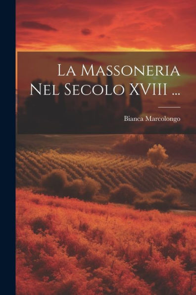 La Massoneria Nel Secolo Xviii ... (Italian Edition) - 9781021648914