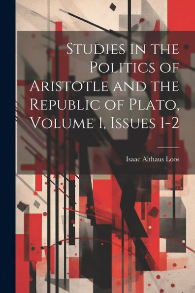 Studies In The Politics Of Aristotle And The Republic Of Plato, Volume 1, Issues 1-2 - 9781021649935