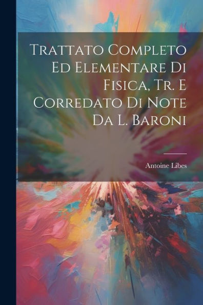 Trattato Completo Ed Elementare Di Fisica, Tr. E Corredato Di Note Da L. Baroni (Italian Edition) - 9781021650092