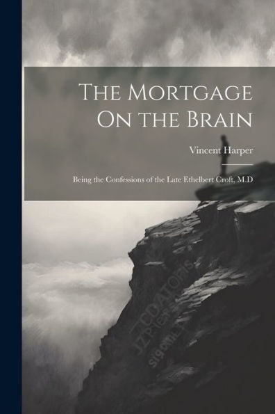 The Mortgage On The Brain: Being The Confessions Of The Late Ethelbert Croft, M.D - 9781021650160