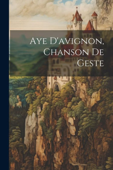 Aye D'Avignon, Chanson De Geste (Old French Edition) - 9781021651181