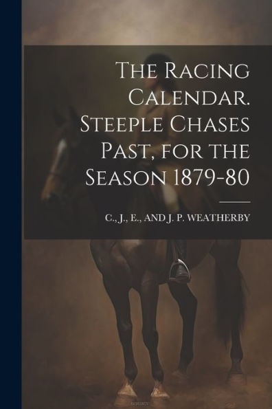 The Racing Calendar. Steeple Chases Past, For The Season 1879-80 - 9781021652843