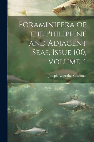 Foraminifera Of The Philippine And Adjacent Seas, Issue 100, Volume 4 - 9781021653130