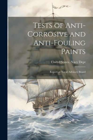 Tests Of Anti-Corrosive And Anti-Fouling Paints: Report Of Naval Advisory Board - 9781021653604