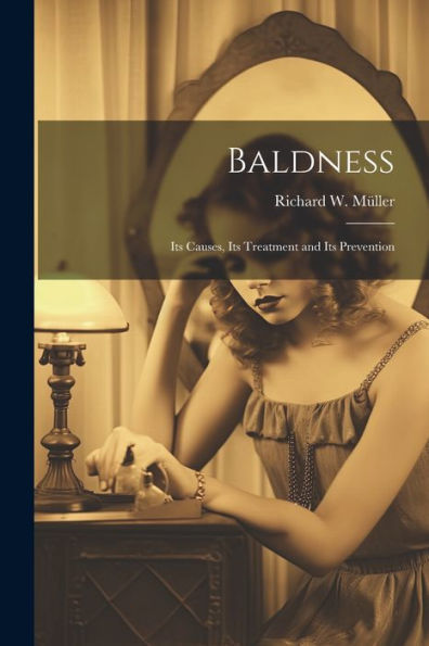Baldness: Its Causes, Its Treatment And Its Prevention - 9781021654038