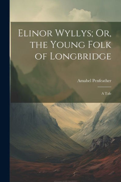 Elinor Wyllys; Or, The Young Folk Of Longbridge: A Tale - 9781021654182