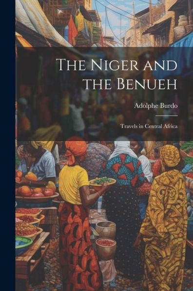 The Niger And The Benueh: Travels In Central Africa - 9781021655257