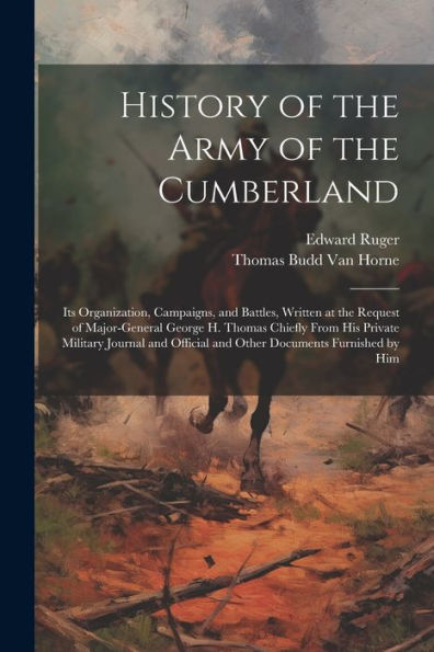 History Of The Army Of The Cumberland: Its Organization, Campaigns, And Battles, Written At The Request Of Major-General George H. Thomas Chiefly From ... Official And Other Documents Furnished By Him - 9781021655264