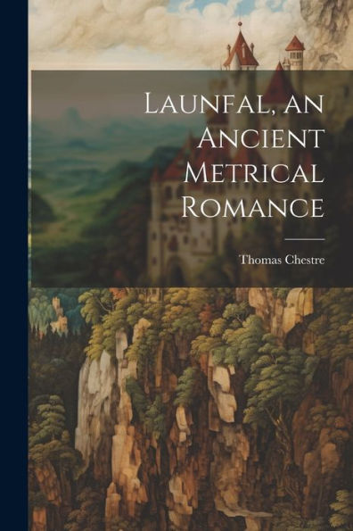 Launfal, An Ancient Metrical Romance (Middle English Edition) - 9781021655929
