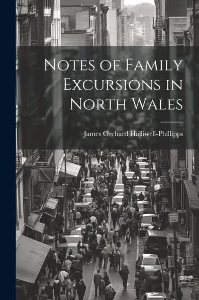 Notes Of Family Excursions In North Wales - 9781021656520