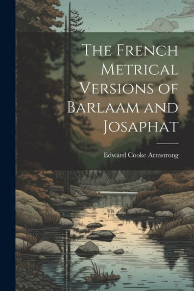 The French Metrical Versions Of Barlaam And Josaphat - 9781021656612