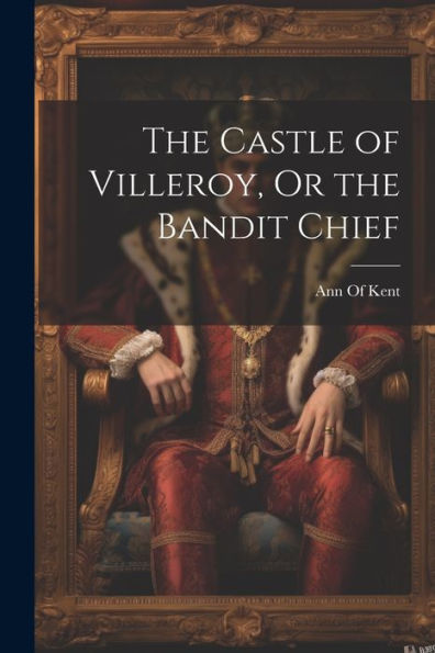 The Castle Of Villeroy, Or The Bandit Chief - 9781021657985