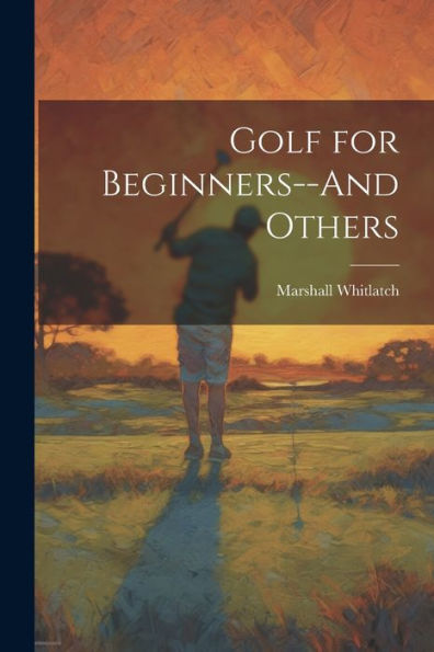 Golf For Beginners--And Others - 9781021659064