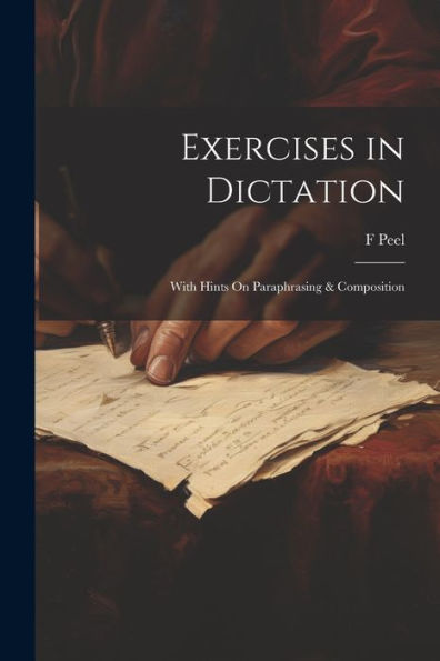 Exercises In Dictation; With Hints On Paraphrasing & Composition - 9781021659071