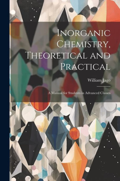 Inorganic Chemistry, Theoretical And Practical: A Manual For Students In Advanced Classes - 9781021660039