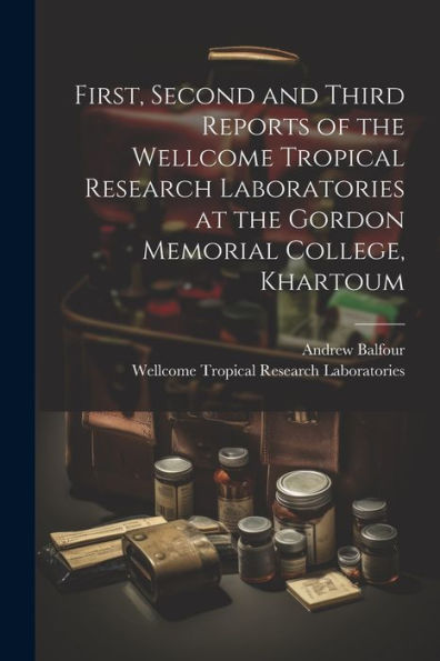 First, Second And Third Reports Of The Wellcome Tropical Research Laboratories At The Gordon Memorial College, Khartoum - 9781021660275