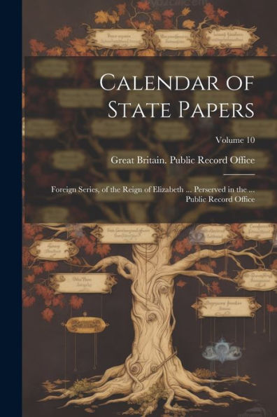 Calendar Of State Papers: Foreign Series, Of The Reign Of Elizabeth ... Perserved In The ... Public Record Office; Volume 10 - 9781021660954