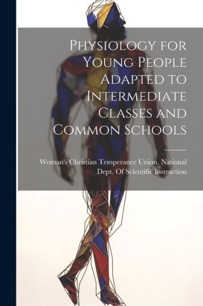 Physiology For Young People Adapted To Intermediate Classes And Common Schools - 9781021661623