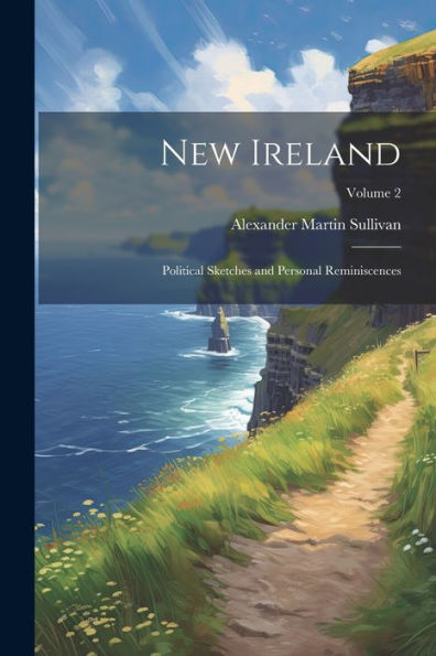 New Ireland: Political Sketches And Personal Reminiscences; Volume 2 - 9781021662231