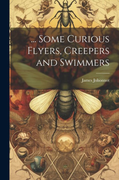 ... Some Curious Flyers, Creepers And Swimmers - 9781021662408