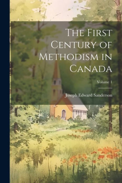 The First Century Of Methodism In Canada; Volume 1 - 9781021662668