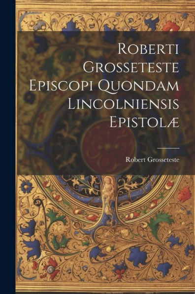 Roberti Grosseteste Episcopi Quondam Lincolniensis Epistolæ (Latin Edition) - 9781021663337