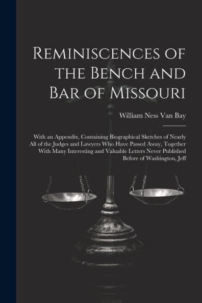 Reminiscences Of The Bench And Bar Of Missouri: With An Appendix, Containing Biographical Sketches Of Nearly All Of The Judges And Lawyers Who Have ... Never Published Before Of Washington, Jeff - 9781021663429