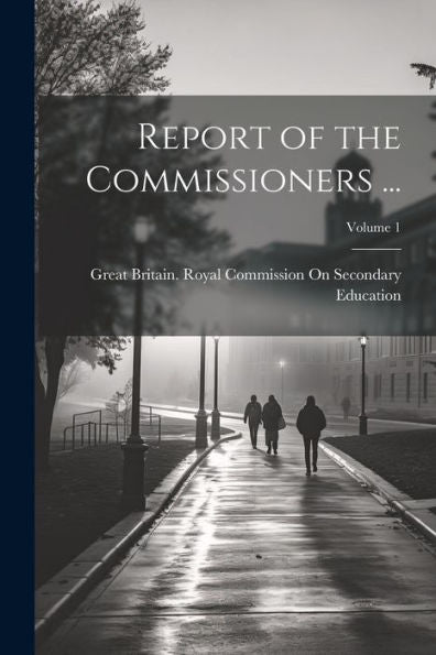 Report Of The Commissioners ...; Volume 1 - 9781021663474