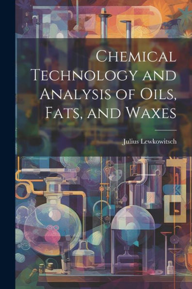 Chemical Technology And Analysis Of Oils, Fats, And Waxes - 9781021663689
