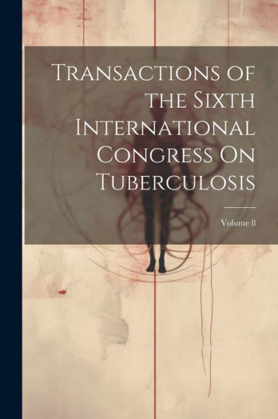 Transactions Of The Sixth International Congress On Tuberculosis; Volume 8 - 9781021665027