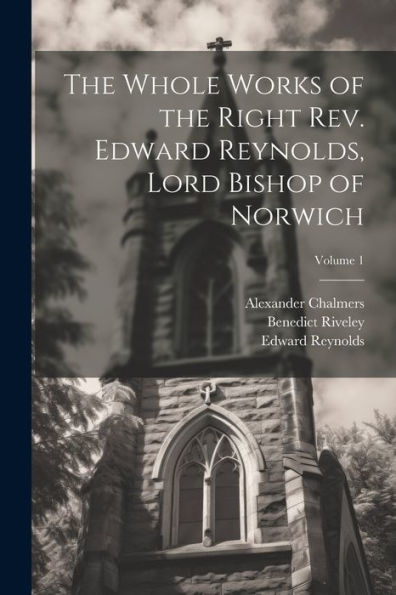 The Whole Works Of The Right Rev. Edward Reynolds, Lord Bishop Of Norwich; Volume 1 - 9781021666055