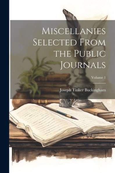 Miscellanies Selected From The Public Journals; Volume 1 - 9781021666239