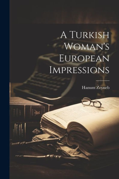 A Turkish Woman's European Impressions - 9781021666604