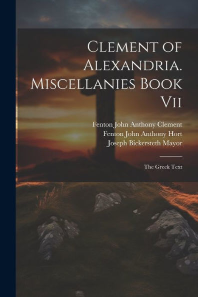 Clement Of Alexandria. Miscellanies Book Vii: The Greek Text - 9781021666673