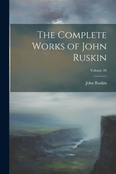 The Complete Works Of John Ruskin; Volume 26 - 9781021666956