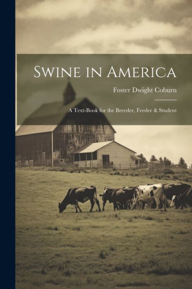 Swine In America: A Text-Book For The Breeder, Feeder & Student - 9781021666987