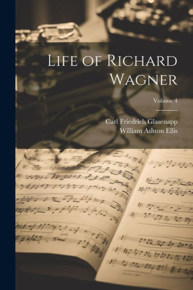 Life Of Richard Wagner; Volume 4 - 9781021668028