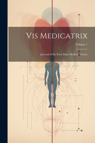 Vis Medicatrix: Journal Of The Iowa State Medical Society; Volume 1 - 9781021670038