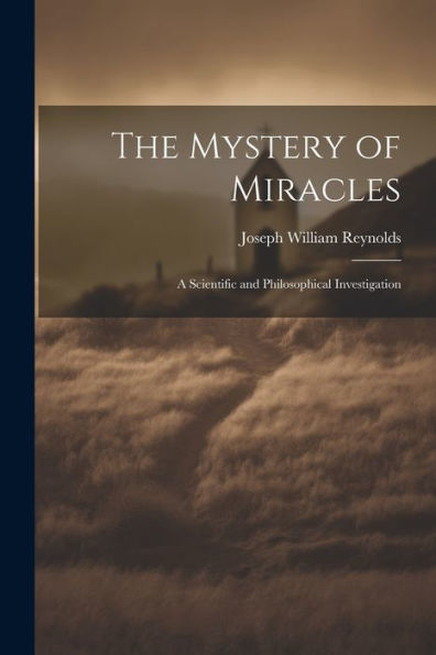 The Mystery Of Miracles: A Scientific And Philosophical Investigation - 9781021670236