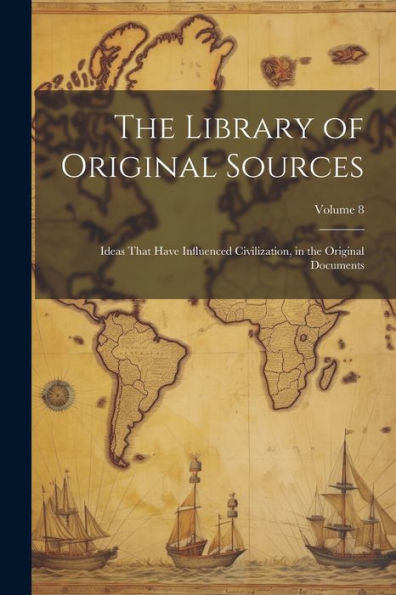 The Library Of Original Sources: Ideas That Have Influenced Civilization, In The Original Documents; Volume 8 - 9781021670670