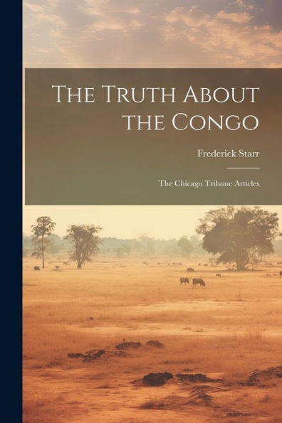 The Truth About The Congo: The Chicago Tribune Articles - 9781021672377
