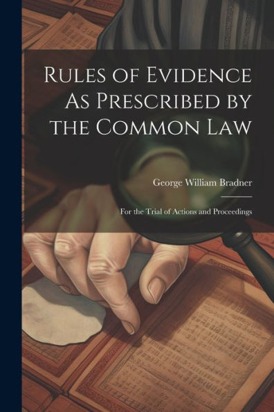 Rules Of Evidence As Prescribed By The Common Law: For The Trial Of Actions And Proceedings - 9781021673763