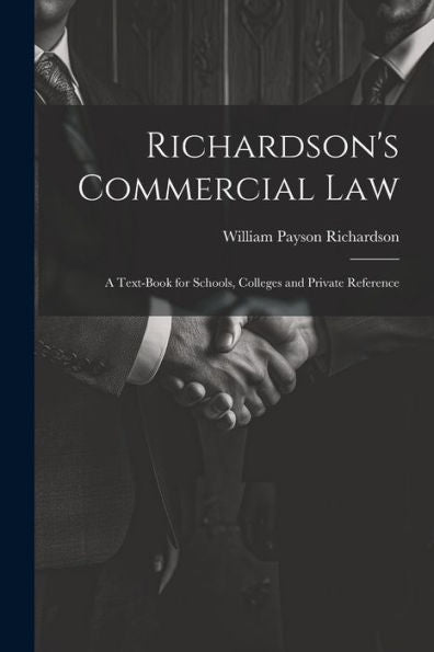 Richardson's Commercial Law: A Text-Book For Schools, Colleges And Private Reference