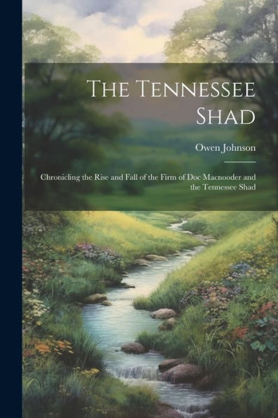 The Tennessee Shad: Chronicling The Rise And Fall Of The Firm Of Doc Macnooder And The Tennessee Shad