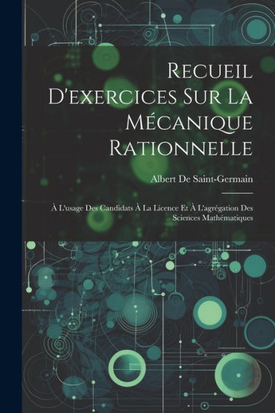 Recueil D'Exercices Sur La Mécanique Rationnelle: À L'Usage Des Candidats À La Licence Et À L'Agrégation Des Sciences Mathématiques (French Edition)