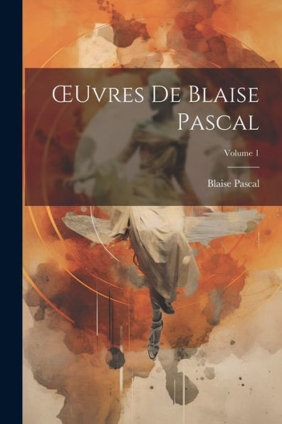 Oeuvres De Blaise Pascal; Volume 1 (French Edition)